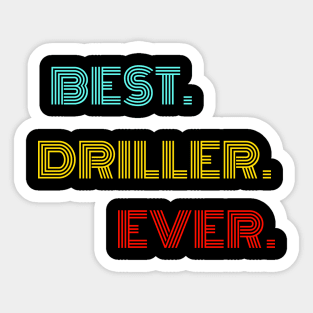 Best Driller Ever - Nice Birthday Gift Idea Sticker